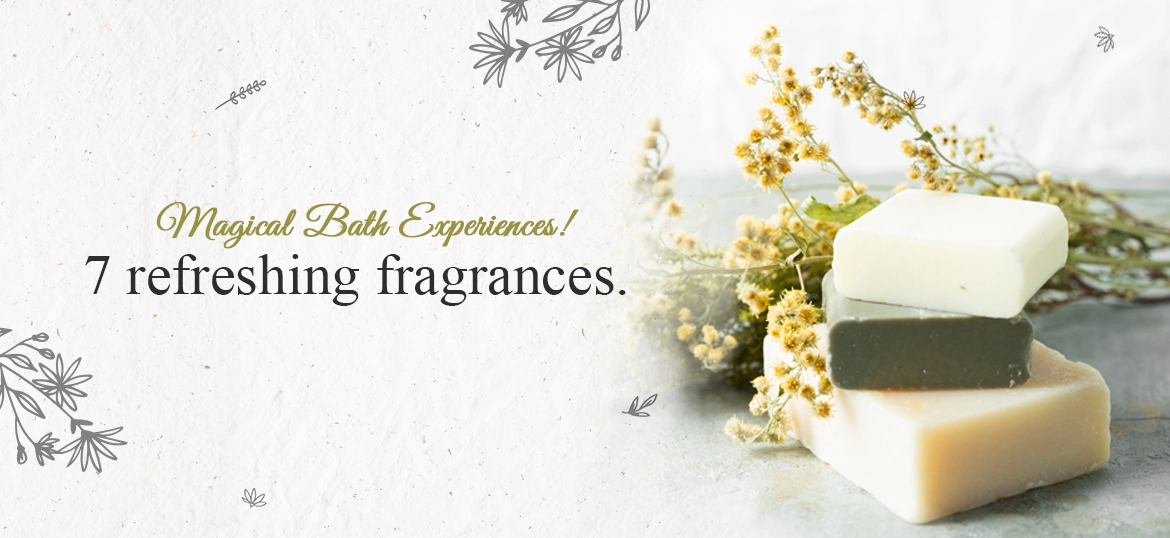 Essentially Fresh! 7 fragrances for refreshing bath experiences.